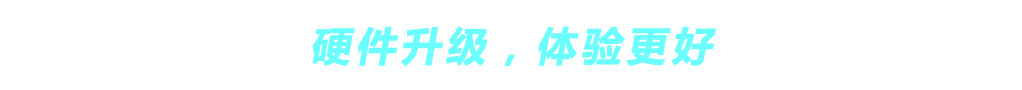 硬件升级，体验更好