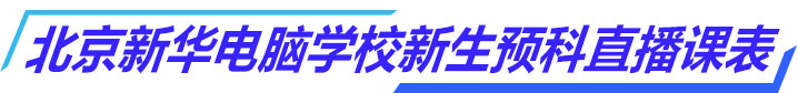 北京新华电脑学校新生预科直播课表